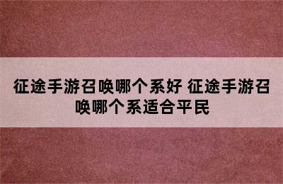 征途手游召唤哪个系好 征途手游召唤哪个系适合平民